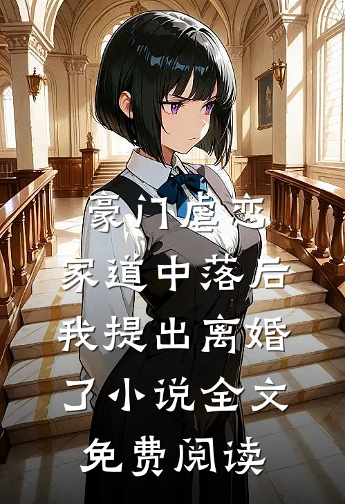 豪门虐恋：家道中落后我提出离婚了小说全文免费阅读