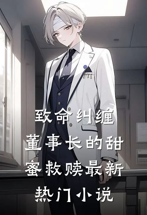 致命纠缠：董事长的甜蜜救赎最新热门小说