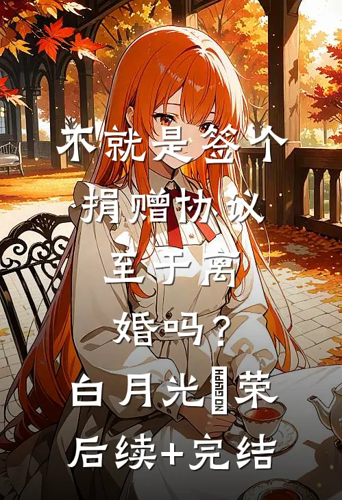 不就是签个捐赠协议，至于离婚吗？白月光昇荣后续+完结