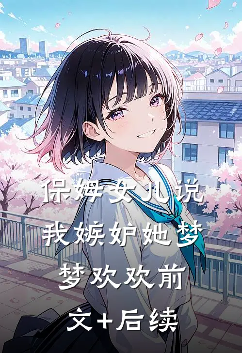 保姆女儿说我嫉妒她梦梦欢欢前文+后续
