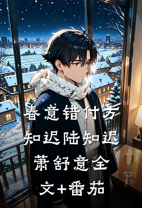 春意错付方知迟陆知迟萧舒意全文+番茄