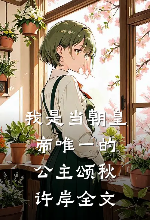 我是当朝皇帝唯一的公主颂秋许岸全文