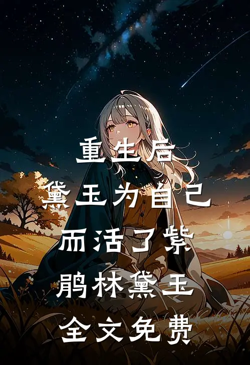 重生后，黛玉为自己而活了紫鹃林黛玉全文免费