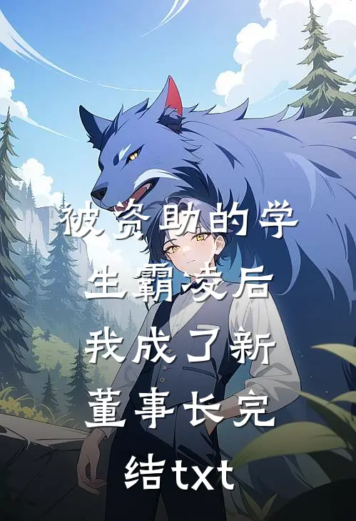 被资助的学生霸凌后，我成了新董事长完结txt