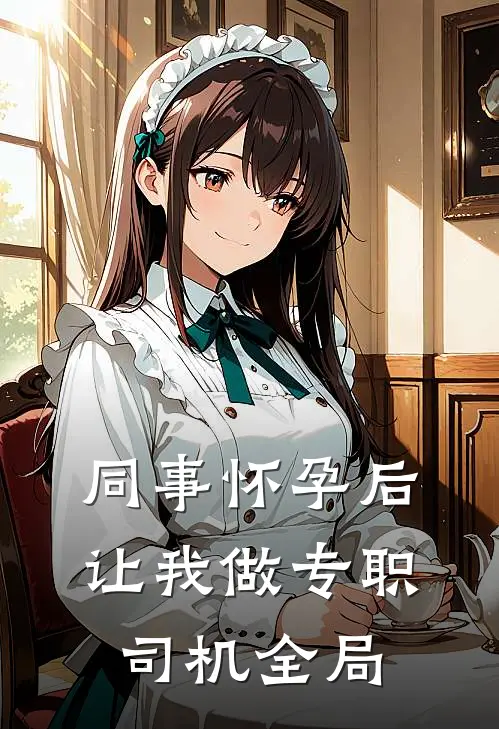 同事怀孕后让我做专职司机全局