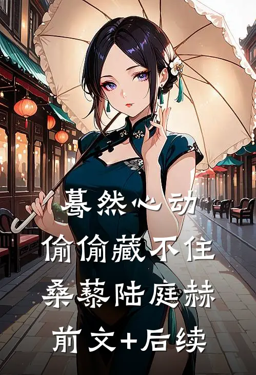 蓦然心动，偷偷藏不住桑藜陆庭赫前文+后续