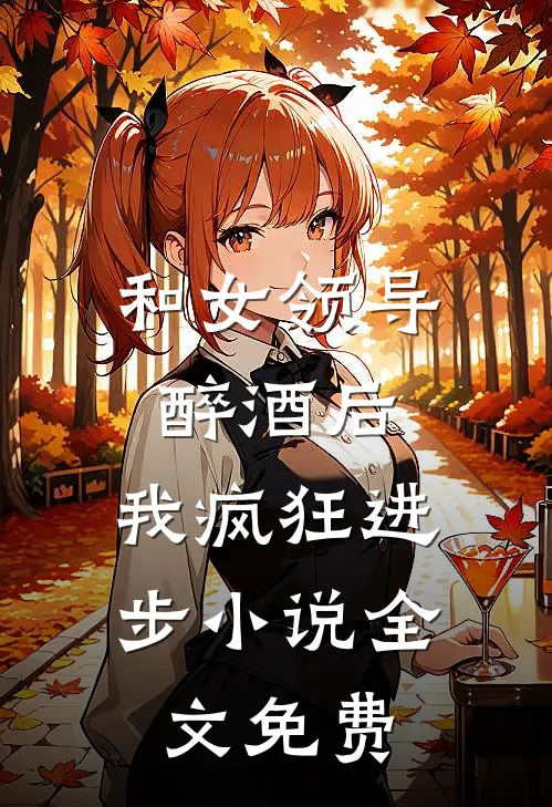 和女领导醉酒后，我疯狂进步小说全文免费