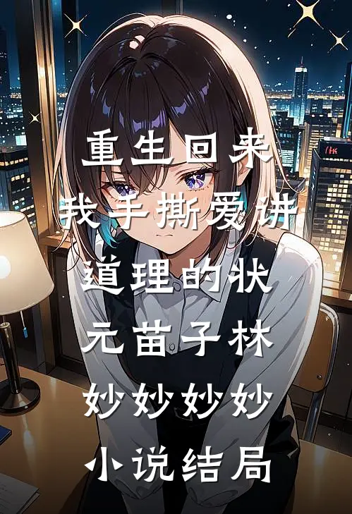 重生回来，我手撕爱讲道理的状元苗子林妙妙妙妙小说结局