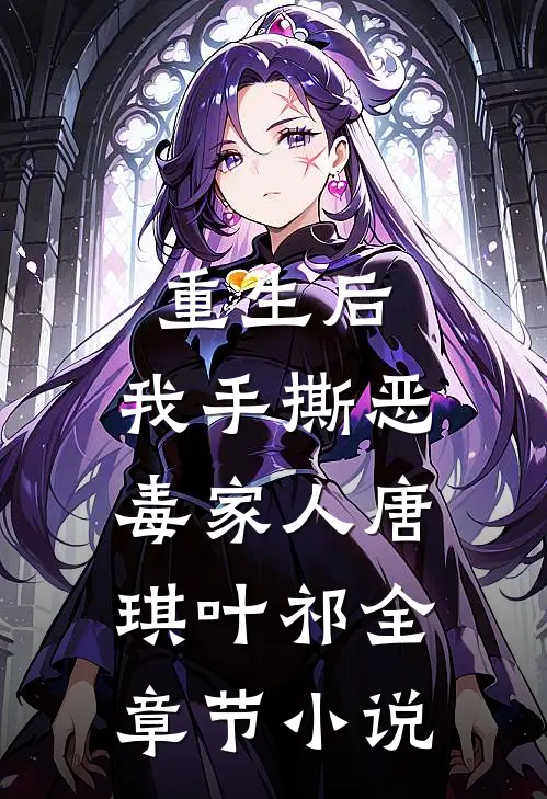 重生后，我手撕恶毒家人唐琪叶祁全章节小说