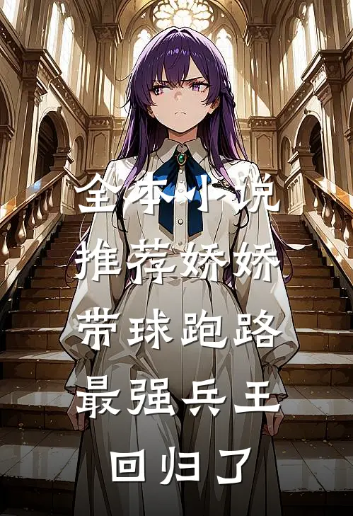 全本小说推荐娇娇带球跑路，最强兵王回归了