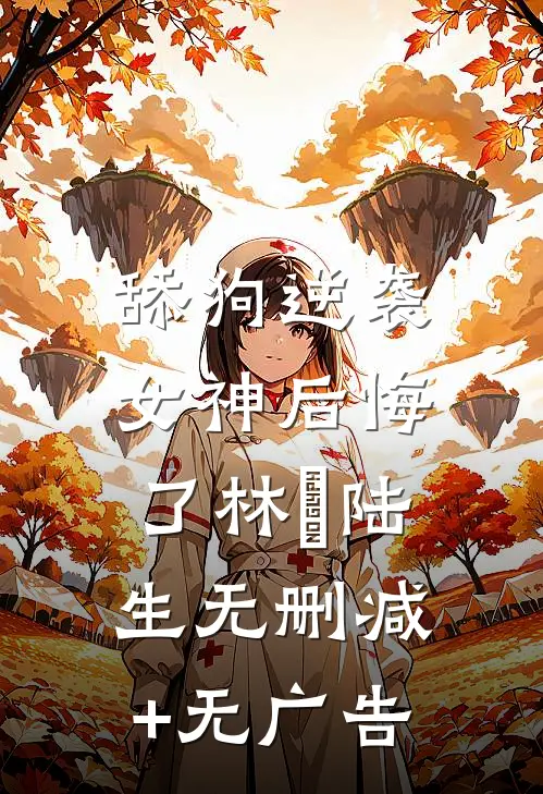 舔狗逆袭，女神后悔了林玥陆生无删减+无广告