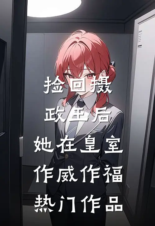 捡回摄政王后，她在皇室作威作福热门作品