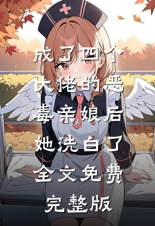 成了四个大佬的恶毒亲娘后她洗白了全文免费完整版