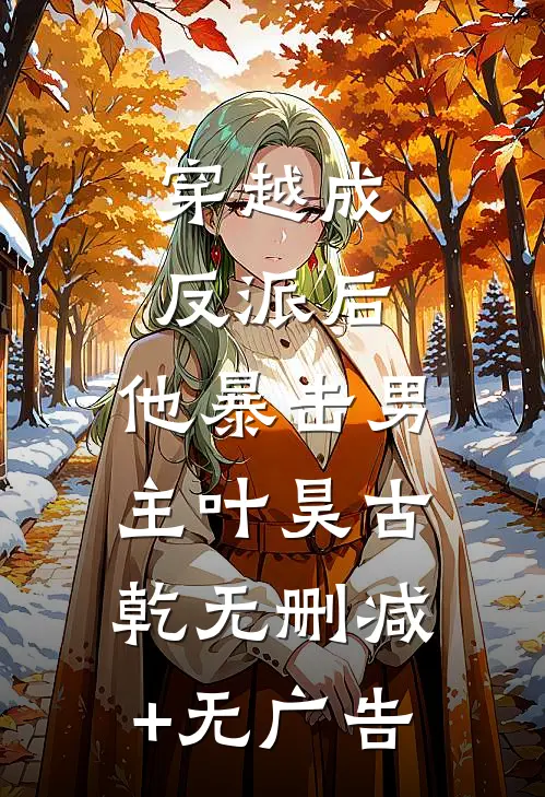 穿越成反派后，他暴击男主叶昊古乾无删减+无广告