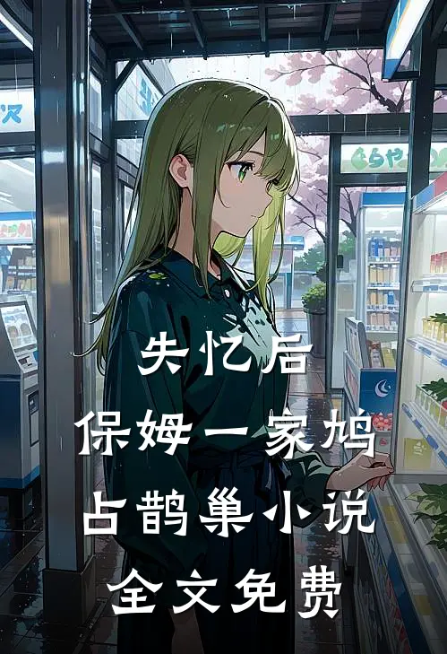 失忆后，保姆一家鸠占鹊巢小说全文免费