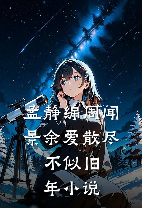 孟静绵周闻景余爱散尽，不似旧年小说