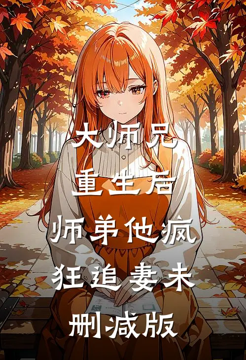 大师兄重生后，师弟他疯狂追妻未删减版