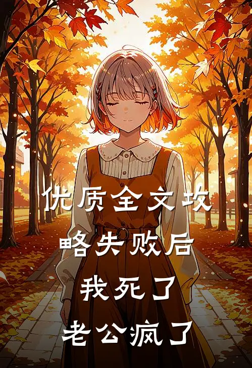 优质全文攻略失败后，我死了，老公疯了