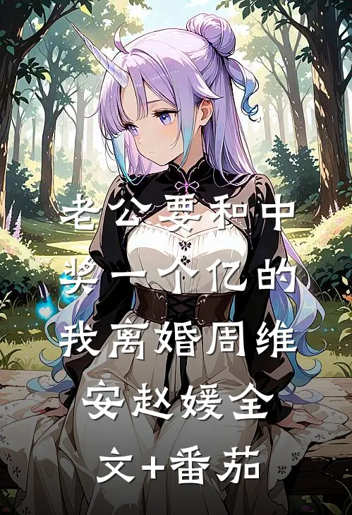 老公要和中奖一个亿的我离婚周维安赵媛全文+番茄