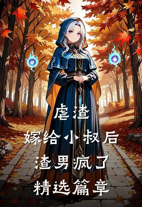 虐渣：嫁给小叔后，渣男疯了精选篇章