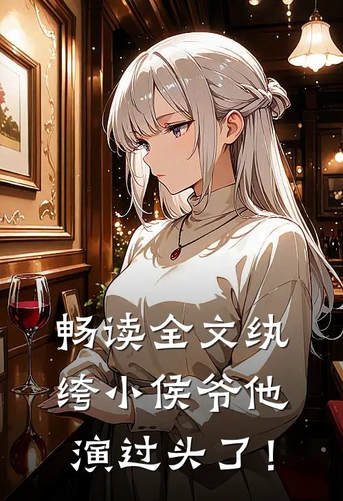 畅读全文纨绔小侯爷他演过头了！