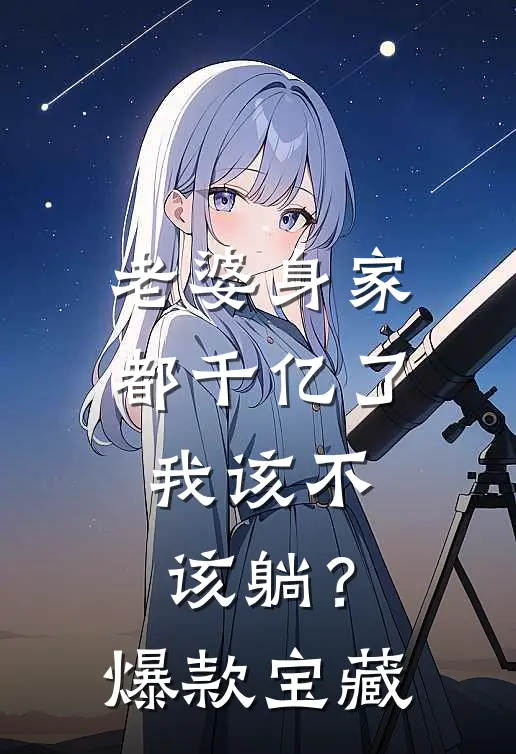老婆身家都千亿了，我该不该躺？爆款宝藏