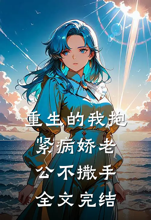 重生的我抱紧病娇老公不撒手全文完结