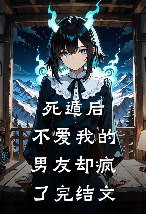 死遁后，不爱我的男友却疯了完结文