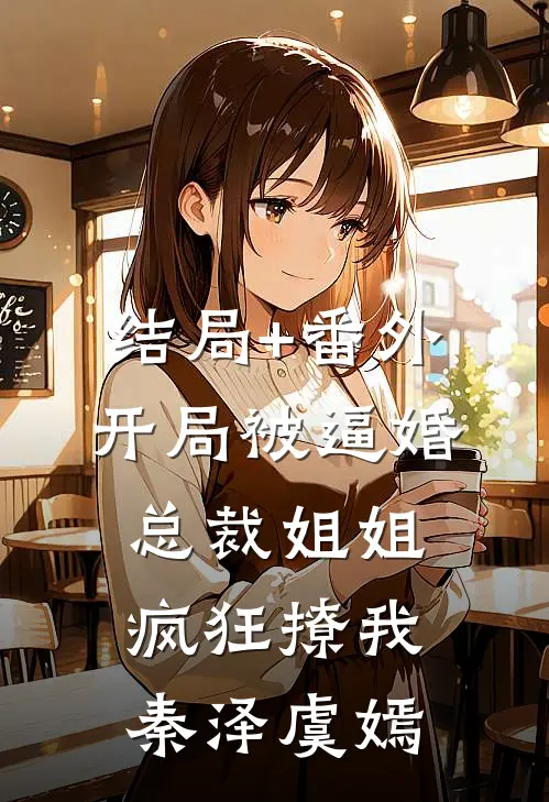 结局+番外开局被逼婚：总裁姐姐疯狂撩我秦泽虞嫣