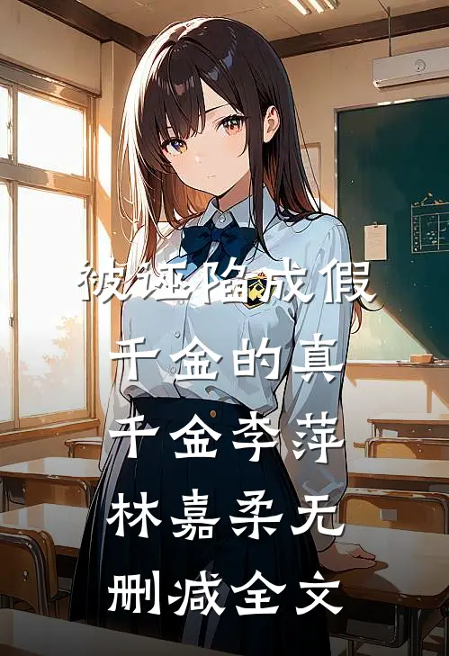 被诬陷成假千金的真千金李萍林嘉柔无删减全文