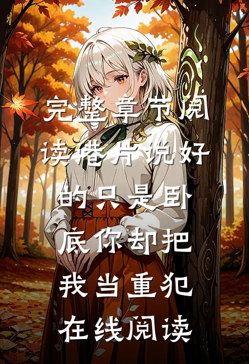 完整章节阅读港片说好的只是卧底你却把我当重犯在线阅读