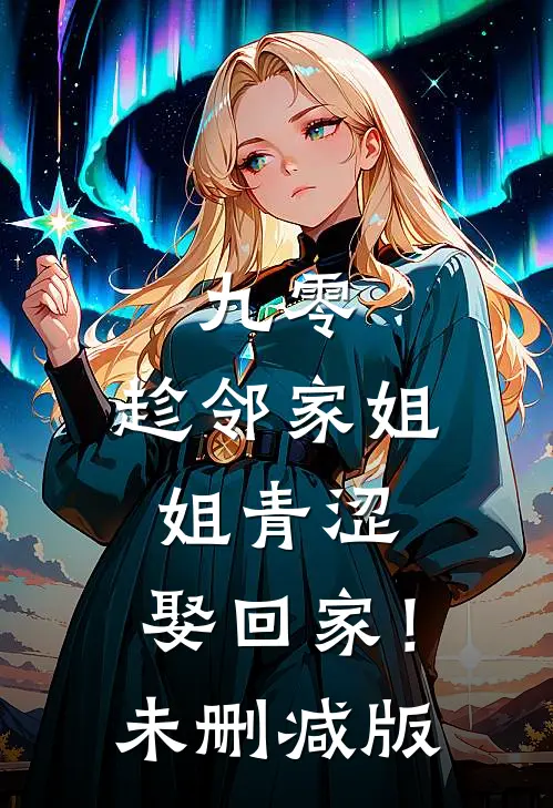 九零：趁邻家姐姐青涩，娶回家！未删减版
