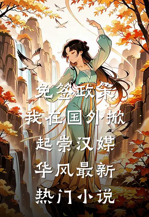 免签政策，我在国外掀起崇汉媒华风最新热门小说