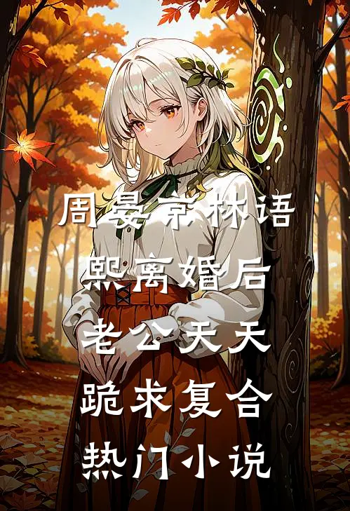 周晏京林语熙离婚后老公天天跪求复合热门小说