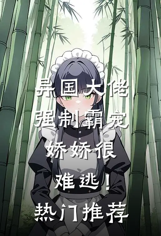 异国大佬强制霸宠，娇娇很难逃！热门推荐