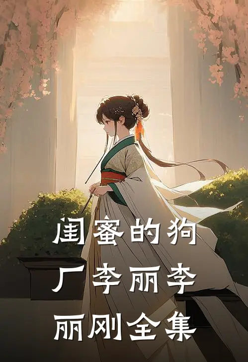 闺蜜的狗厂李丽李丽刚 全集