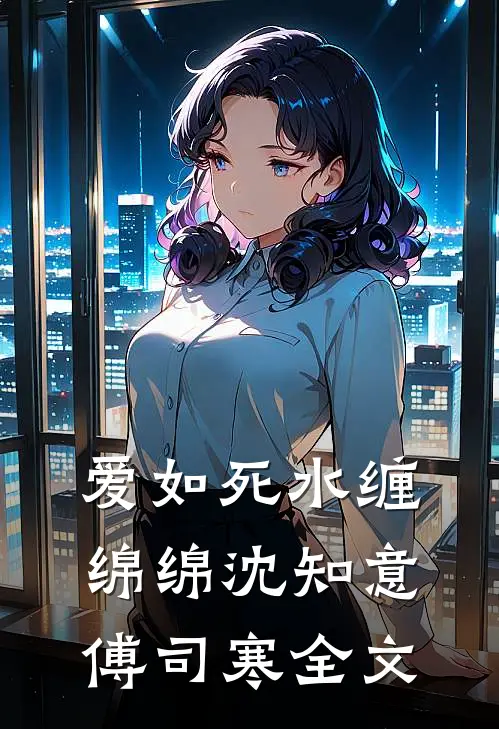 爱如死水缠绵绵沈知意傅司寒全文