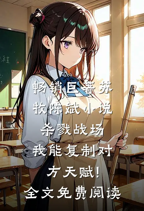 畅销巨著苏牧陈斌小说杀戮战场:我能复制对方天赋!全文免费阅读