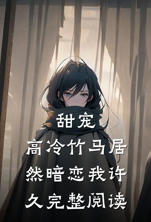 甜宠：高冷竹马居然暗恋我许久完整阅读