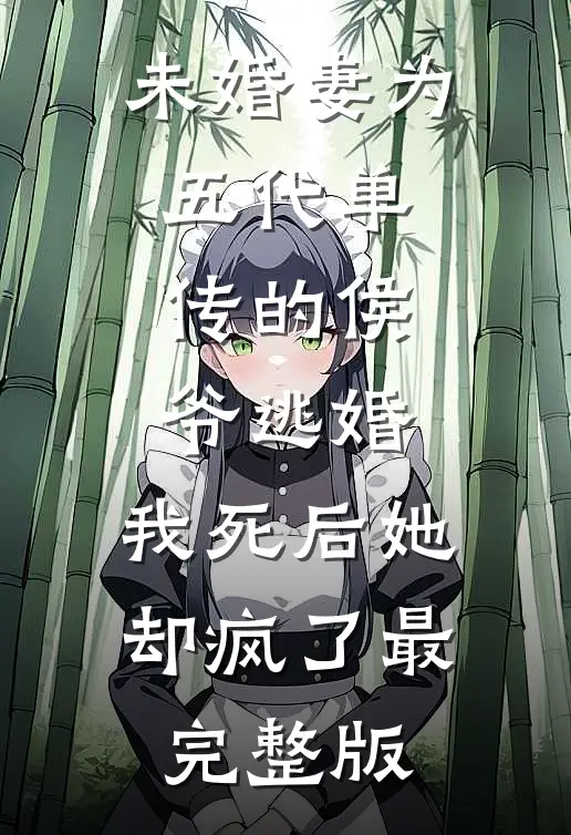 未婚妻为五代单传的侯爷逃婚，我死后她却疯了最完整版