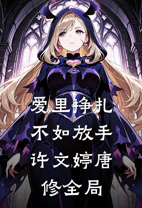爱里挣扎，不如放手许文婷唐修全局