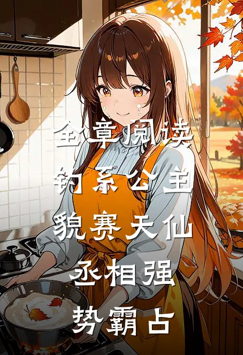 全章阅读钓系公主貌赛天仙，丞相强势霸占