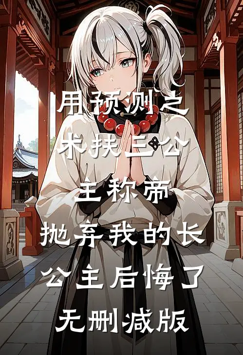 用预测之术扶三公主称帝，抛弃我的长公主后悔了无删减版