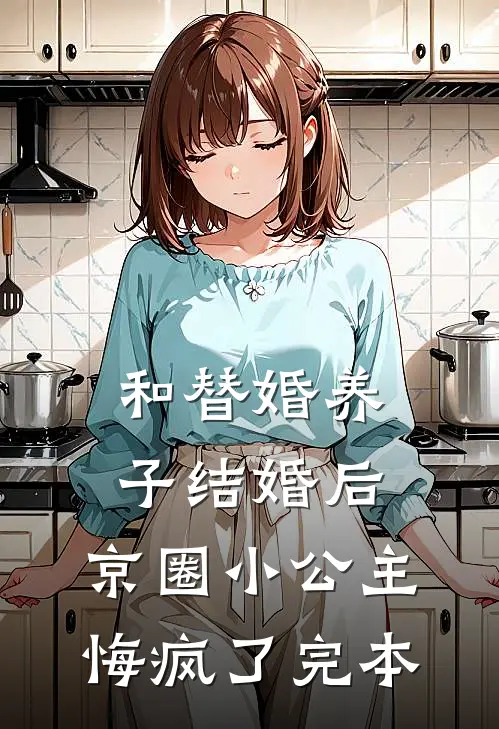和替婚养子结婚后，京圈小公主悔疯了完本