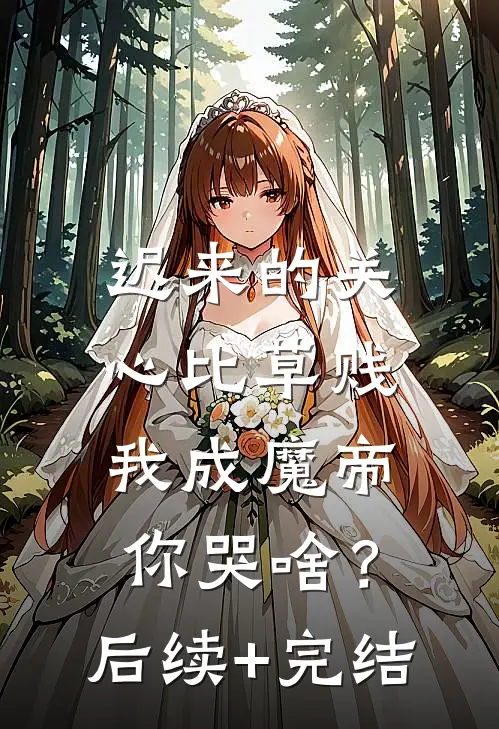 迟来的关心比草贱，我成魔帝你哭啥？后续+完结