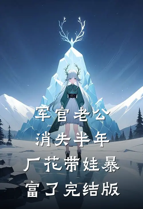 军官老公消失半年，厂花带娃暴富了完结版