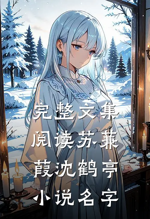 完整文集阅读苏蒹葭沈鹤亭小说名字