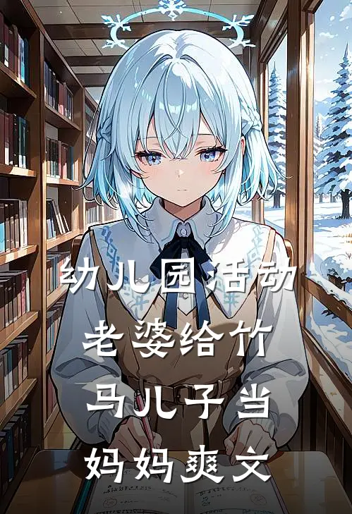 幼儿园活动，老婆给竹马儿子当妈妈爽文