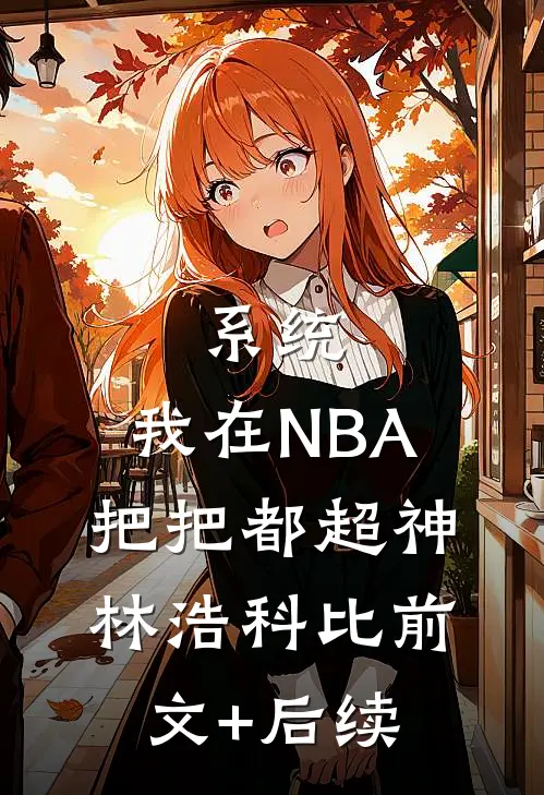 系统:我在NBA把把都超神林浩科比前文+后续