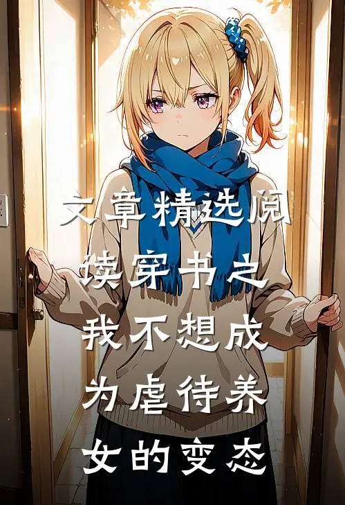 文章精选阅读穿书之我不想成为虐待养女的变态